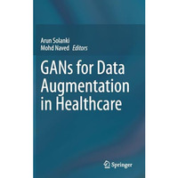 GANs for Data Augmentation in Healthcare [Hardcover]