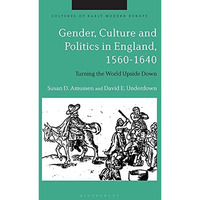 Gender, Culture and Politics in England, 1560-1640: Turning the World Upside Dow [Paperback]