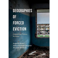 Geographies of Forced Eviction: Dispossession, Violence, Resistance [Hardcover]