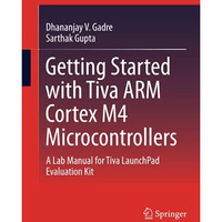 Getting Started with Tiva ARM Cortex M4 Microcontrollers: A Lab Manual for Tiva  [Hardcover]