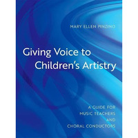 Giving Voice to Children's Artistry: A Guide for Music Teachers and Choral Condu [Paperback]