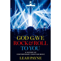 God Gave Rock and Roll to You: A History of Contemporary Christian Music [Hardcover]