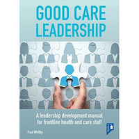 Good Care Leadership: A Leadership Development Manual for Frontline Health and C [Spiral bound]