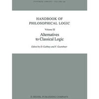 Handbook of Philosophical Logic: Volume III: Alternatives to Classical Logic [Paperback]