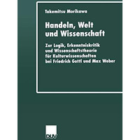 Handeln, Welt und Wissenschaft: Zur Logik, Erkenntniskritik und Wissenschaftsthe [Paperback]