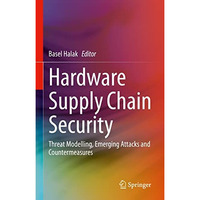 Hardware Supply Chain Security: Threat Modelling, Emerging Attacks and Counterme [Hardcover]