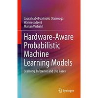 Hardware-Aware Probabilistic Machine Learning Models: Learning, Inference and Us [Hardcover]