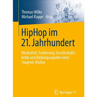 HipHop im 21. Jahrhundert: Medialit?t, Tradierung, Gesellschaftskritik und Bildu [Paperback]