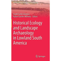 Historical Ecology and Landscape Archaeology in Lowland South America [Hardcover]