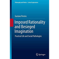 Imposed Rationality and Besieged Imagination: Practical Life and Social Patholog [Hardcover]