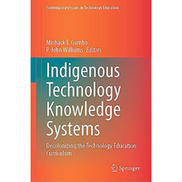 Indigenous Technology Knowledge Systems: Decolonizing the Technology Education C [Hardcover]