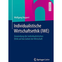 Individualistische Wirtschaftsethik (IWE): Anwendung der individualistischen Eth [Paperback]