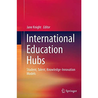 International Education Hubs: Student, Talent, Knowledge-Innovation Models [Paperback]