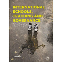 International Schools, Teaching and Governance: An Autoethnography of a Teacher  [Hardcover]