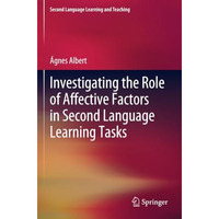 Investigating the Role of Affective Factors in Second Language Learning Tasks [Paperback]