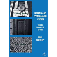 Ireland and Postcolonial Studies: Theory, Discourse, Utopia [Hardcover]