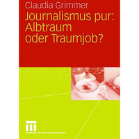 Journalismus pur: Albtraum oder Traumjob: F?r Praktiker von Praktikern, f?r Jour [Paperback]