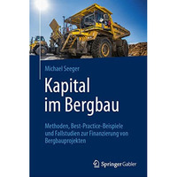 Kapital im Bergbau: Methoden, Best-Practice-Beispiele und Fallstudien zur Finanz [Hardcover]