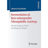 Kommunikation als Basis wirkungsvollen F?hrungskr?fte-Coachings: Von der Dyade z [Paperback]