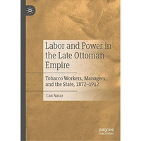 Labor and Power in the Late Ottoman Empire: Tobacco Workers, Managers, and the S [Hardcover]