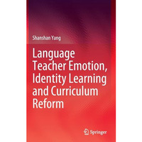 Language Teacher Emotion, Identity Learning and Curriculum Reform [Hardcover]