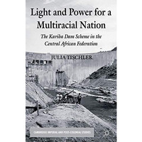 Light and Power for a Multiracial Nation: The Kariba Dam Scheme in the Central A [Paperback]