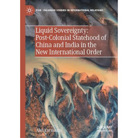 Liquid Sovereignty: Post-Colonial Statehood of China and India in the New Intern [Hardcover]