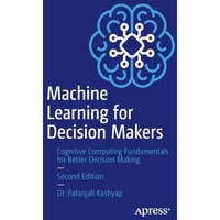 Machine Learning for Decision Makers: Cognitive Computing Fundamentals for Bette [Paperback]