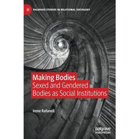 Making Bodies: Sexed and Gendered Bodies as Social Institutions [Hardcover]