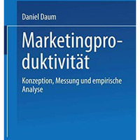 Marketingproduktivit?t: Konzeption, Messung und empirische Analyse [Paperback]