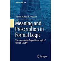 Meaning and Proscription in Formal Logic: Variations on the Propositional Logic  [Hardcover]