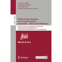 Medical Image Computing and Computer Assisted Intervention  MICCAI 2023 Worksho [Paperback]