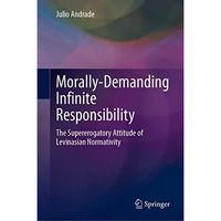 Morally-Demanding Infinite Responsibility: The Supererogatory Attitude of Levina [Hardcover]