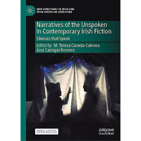 Narratives of the Unspoken in Contemporary Irish Fiction: Silences that Speak [Hardcover]