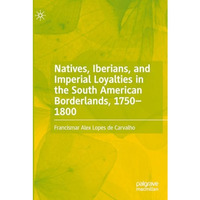 Natives, Iberians, and Imperial Loyalties in the South American Borderlands, 175 [Paperback]