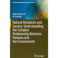 Natural Resources and Society: Understanding the Complex Relationship Between Hu [Hardcover]