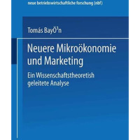 Neuere Mikro?konomie und Marketing: Eine wissenschaftstheoretisch geleitete Anal [Paperback]