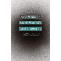 New Media in Black Womens Autobiography: Intrepid Embodiment and Narrative Inno [Hardcover]