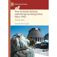 New Zealand, Britain, and European Integration Since 1960: Staying Alive [Hardcover]