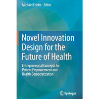 Novel Innovation Design for the Future of Health: Entrepreneurial Concepts for P [Paperback]