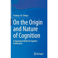 On the Origin and Nature of Cognition: A Topological Model of Cognitive Architec [Hardcover]