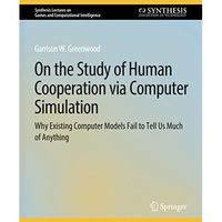 On the Study of Human Cooperation via Computer Simulation: Why Existing Computer [Paperback]