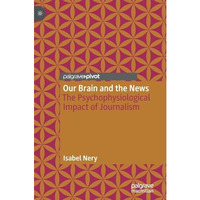 Our Brain and the News: The Psychophysiological Impact of Journalism [Hardcover]