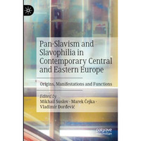 Pan-Slavism and Slavophilia in Contemporary Central and Eastern Europe: Origins, [Paperback]