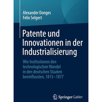 Patente und Innovationen in der Industrialisierung: Wie Institutionen den techno [Paperback]