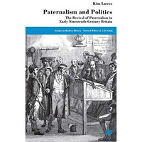 Paternalism and Politics: The Revival of Paternalism in Early Nineteenth-Century [Hardcover]