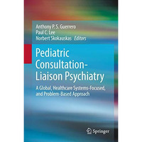 Pediatric Consultation-Liaison Psychiatry: A Global, Healthcare Systems-Focused, [Hardcover]