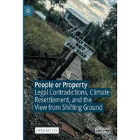 People or Property: Legal Contradictions, Climate Resettlement, and the View fro [Paperback]