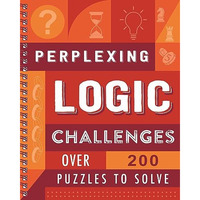 Perplexing Logic Challenges: Over 200 Puzzles to Solve [Spiral bound]