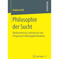 Philosophie der Sucht: Medizinethische Leitlinien f?r den Umgang mit Abh?ngigkei [Paperback]